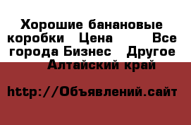 Хорошие банановые коробки › Цена ­ 22 - Все города Бизнес » Другое   . Алтайский край